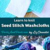 Seed Stitch Washcloth free knitting pattern using 100% cotton yarn, from Liz @PurlsAndPixels