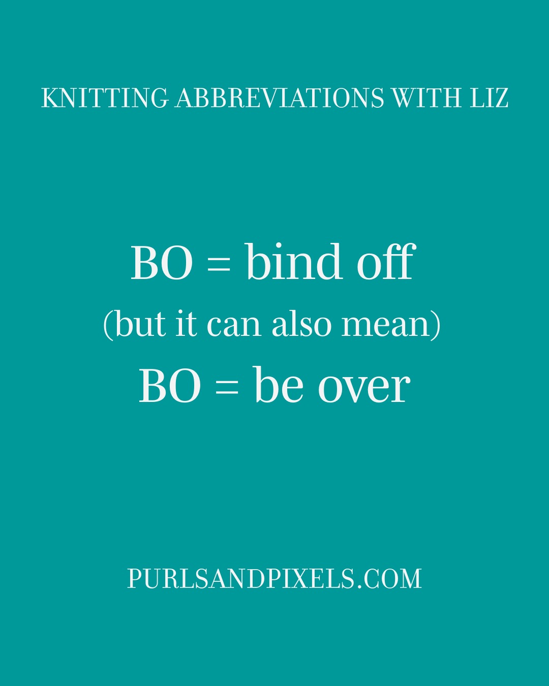 Knitting Abbreviations: BO= Bind Off. Or be over depending on your day. Find more knitting abbreviations from Liz Chandler @PurlsAndPixels.