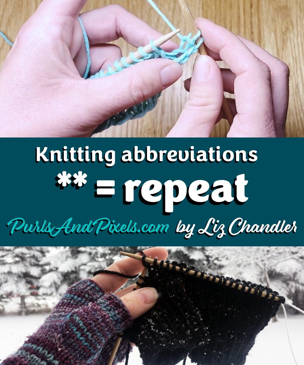 Knitting Abbreviations: ** = repeat the pattern or replay this part depending on your day. Find more knitting abbreviations from Liz Chandler @PurlsAndPixels.